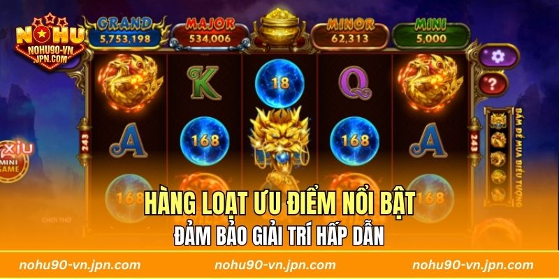 Hàng loạt ưu điểm nổi bật đảm bảo giải trí hấp dẫn 