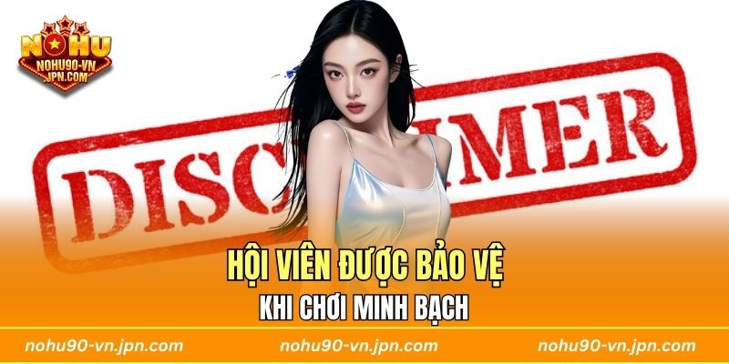 Hội viên được bảo vệ khi chơi minh bạch