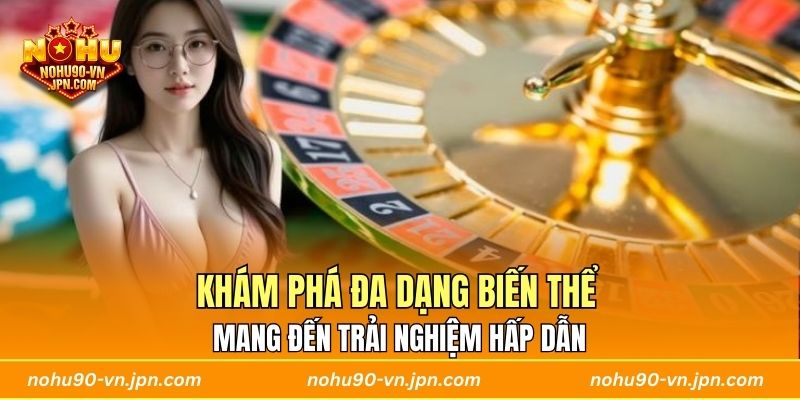 Khám phá đa dạng biến thể mang đến trải nghiệm hấp dẫn