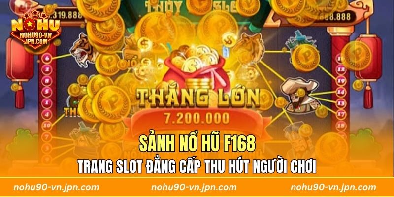 Sảnh Nổ Hũ F168 - Trang slot đẳng cấp thu hút người chơi 